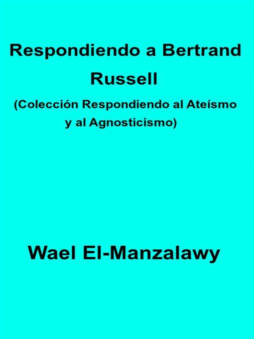 Title details for Respondiendo a Bertrand Russell (Colección Respondiendo Al Ateísmo Y Al Agnosticismo) by Wael El - Available
